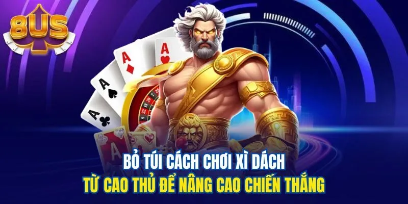 Bỏ túi cách chơi xì dách từ cao thủ để nâng cao chiến thắng