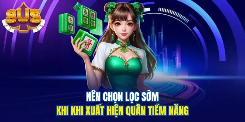 Nên chọn lọc sớm khi khi xuất hiện quân tiềm năng
