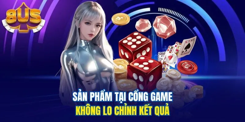 Sản phẩm tại cổng game không lo chỉnh kết quả